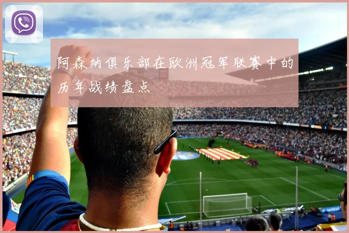 阿森纳俱乐部在欧洲冠军联赛中的历年战绩盘点