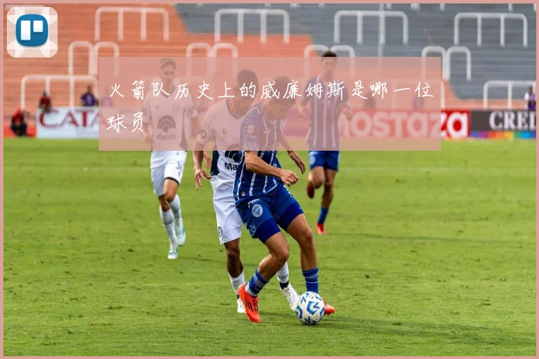 火箭队历史上的威廉姆斯是哪一位球员