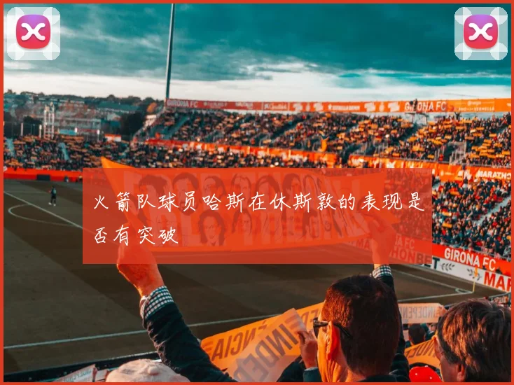 火箭队球员哈斯在休斯敦的表现是否有突破